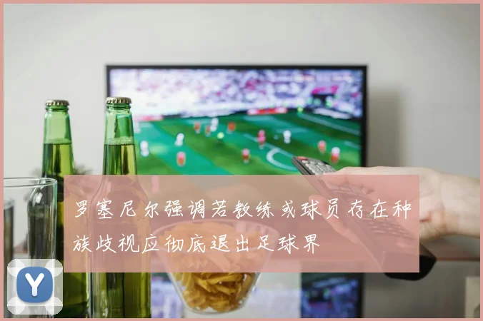 罗塞尼尔强调若教练或球员存在种族歧视应彻底退出足球界