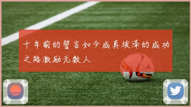 十年前的誓言如今成真埃泽的成功之路激励无数人